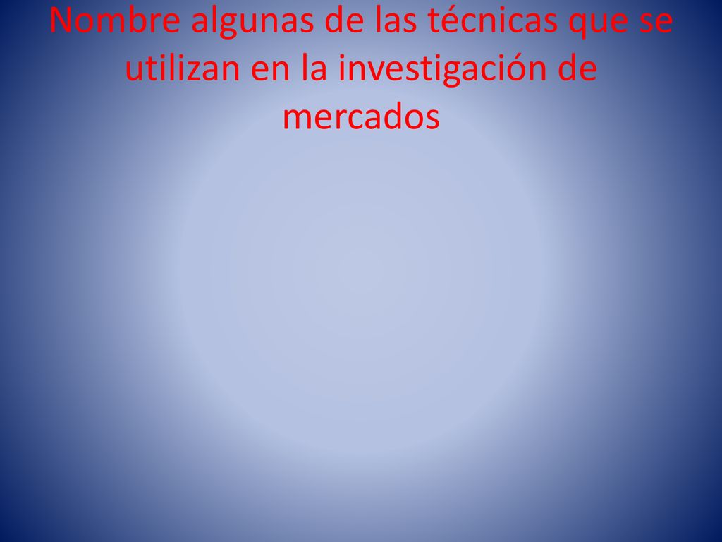 Nombre algunas de las técnicas que se utilizan en la investigación de mercados