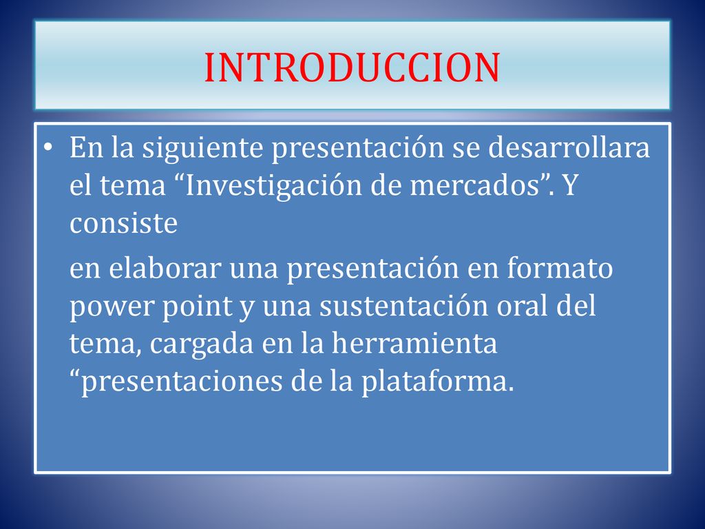 INTRODUCCION En la siguiente presentación se desarrollara el tema Investigación de mercados . Y consiste.