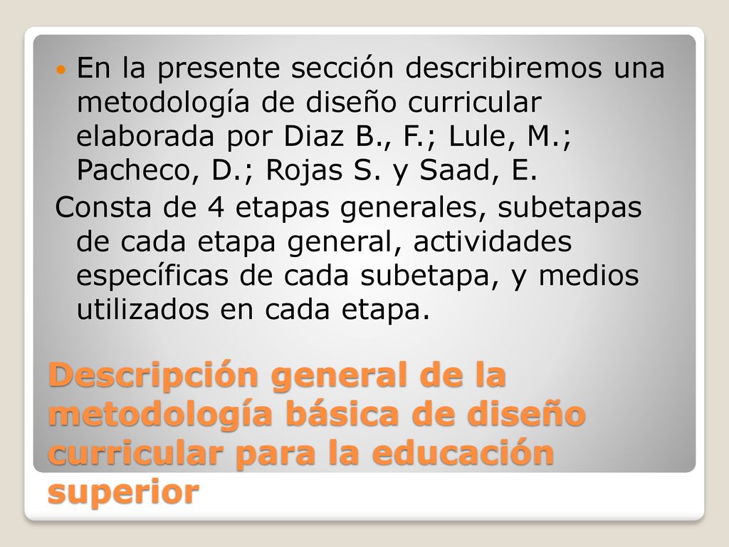 En la presente sección describiremos una metodología de diseño curricular elaborada por Diaz B., F.; Lule, M.; Pacheco, D.; Rojas S. y Saad, E.