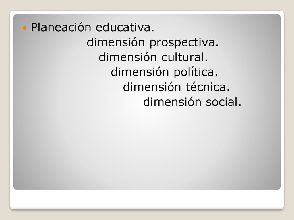 Planeación educativa. dimensión prospectiva. dimensión cultural. dimensión política. dimensión técnica.