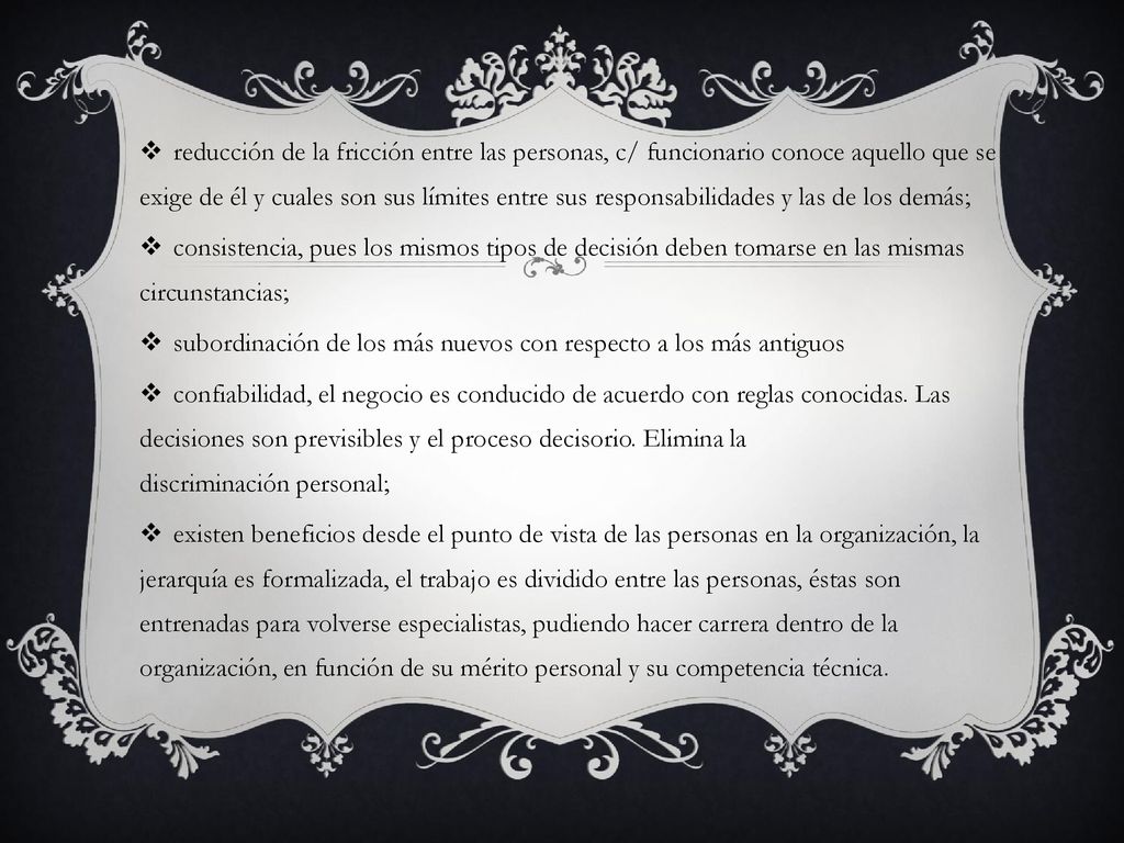 reducción de la fricción entre las personas, c/ funcionario conoce aquello que se exige de él y cuales son sus límites entre sus responsabilidades y las de los demás;