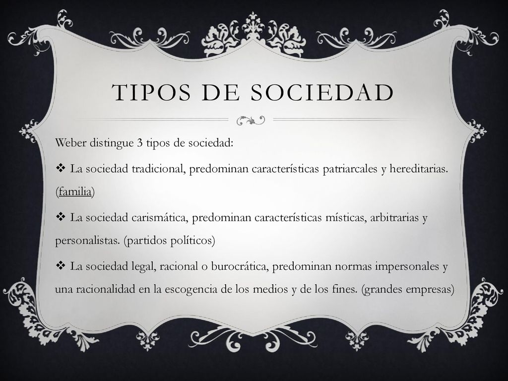 TIPOS DE SOCIEDAD Weber distingue 3 tipos de sociedad: