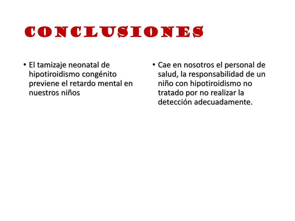 CONCLUSIONES El tamizaje neonatal de hipotiroidismo congénito previene el retardo mental en nuestros niños.