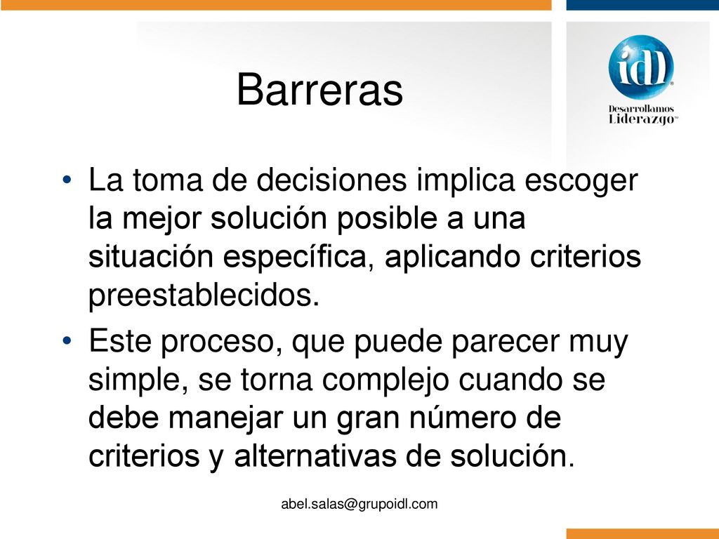 Barreras La toma de decisiones implica escoger la mejor solución posible a una situación específica, aplicando criterios preestablecidos.