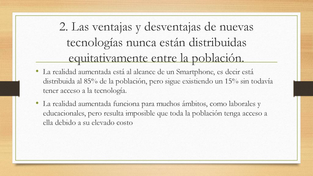2. Las ventajas y desventajas de nuevas tecnologías nunca están distribuidas equitativamente entre la población.