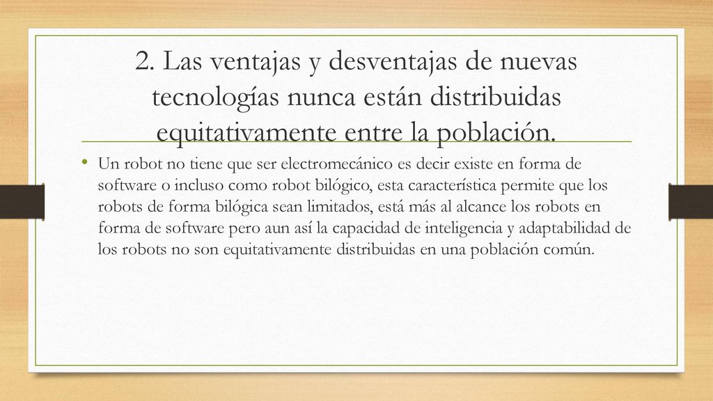 2. Las ventajas y desventajas de nuevas tecnologías nunca están distribuidas equitativamente entre la población.