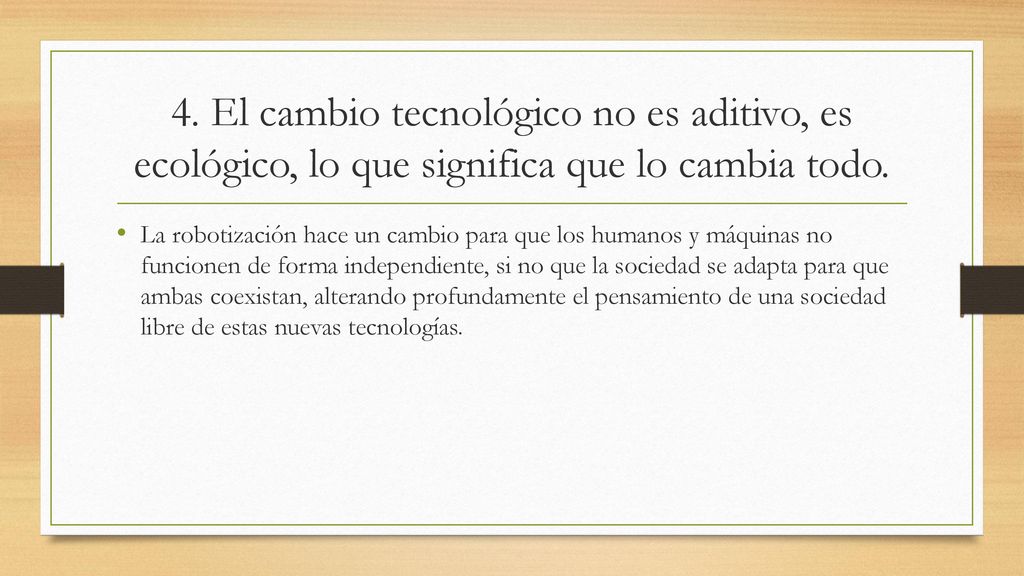 4. El cambio tecnológico no es aditivo, es ecológico, lo que significa que lo cambia todo.