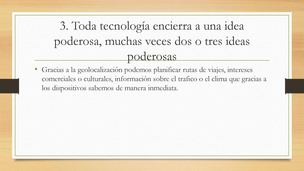 3. Toda tecnología encierra a una idea poderosa, muchas veces dos o tres ideas poderosas