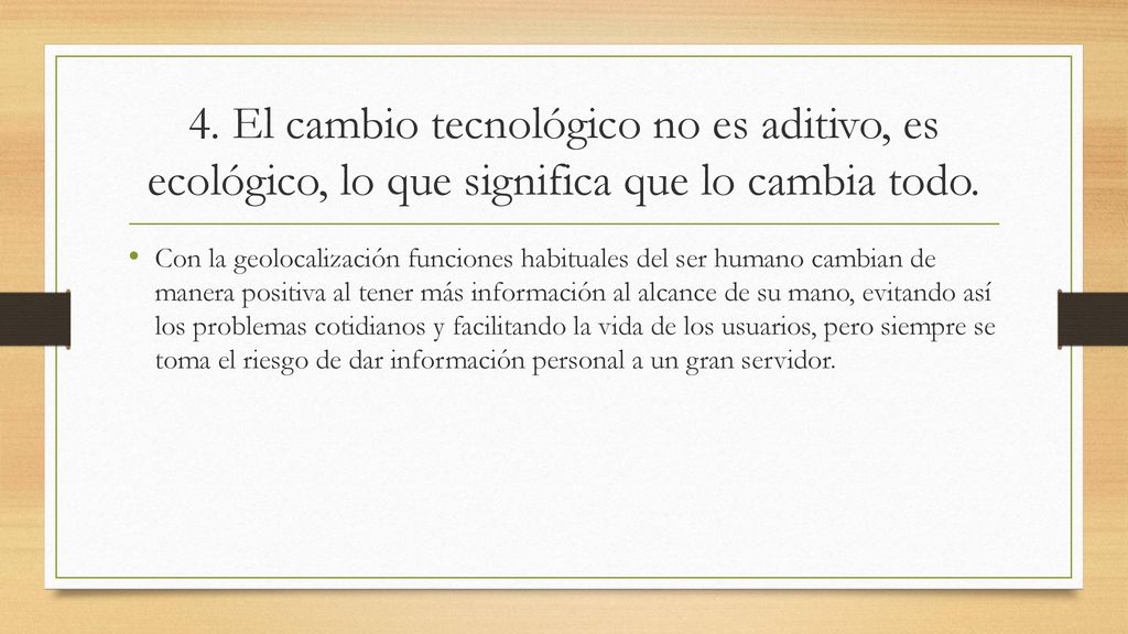 4. El cambio tecnológico no es aditivo, es ecológico, lo que significa que lo cambia todo.