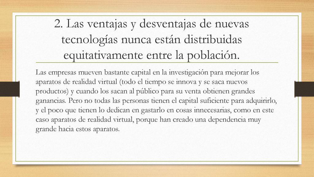 2. Las ventajas y desventajas de nuevas tecnologías nunca están distribuidas equitativamente entre la población.