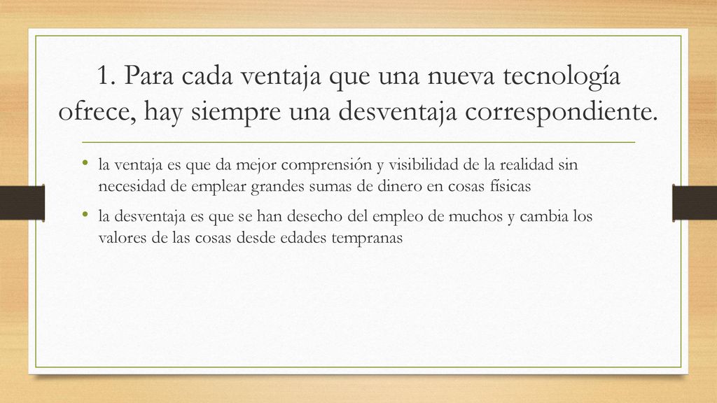 1. Para cada ventaja que una nueva tecnología ofrece, hay siempre una desventaja correspondiente.