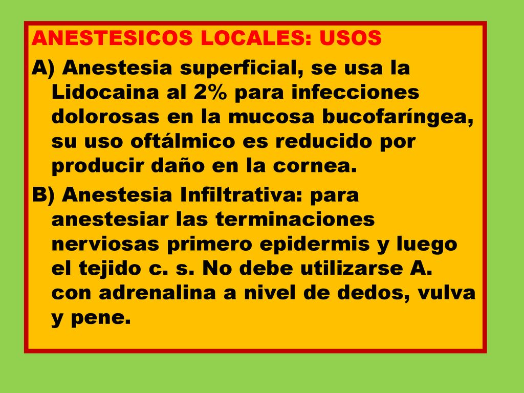 ANESTESICOS LOCALES: USOS A) Anestesia superficial, se usa la Lidocaina al 2% para infecciones dolorosas en la mucosa bucofaríngea, su uso oftálmico es reducido por producir daño en la cornea.