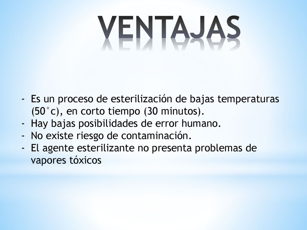 VENTAJAS Es un proceso de esterilización de bajas temperaturas (50°c), en corto tiempo (30 minutos).