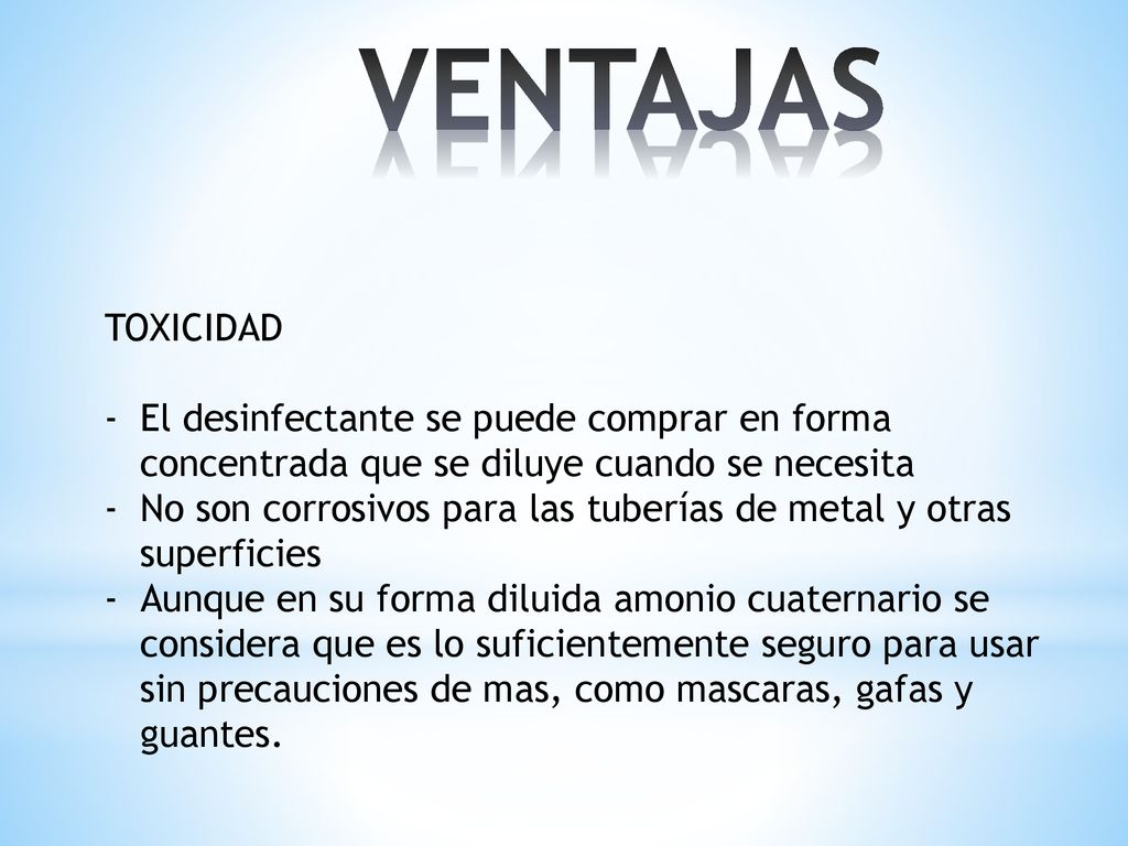 VENTAJAS TOXICIDAD. El desinfectante se puede comprar en forma concentrada que se diluye cuando se necesita.