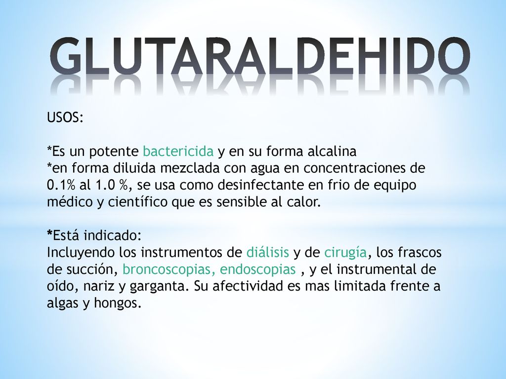 GLUTARALDEHIDO USOS: *Es un potente bactericida y en su forma alcalina