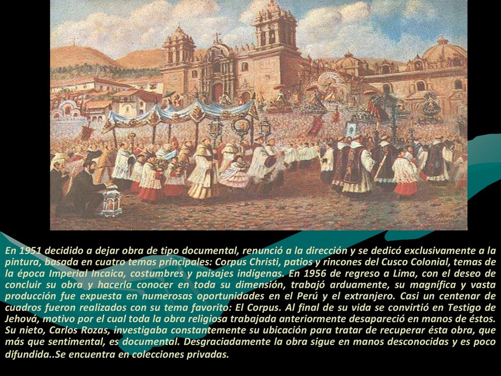 En 1951 decidido a dejar obra de tipo documental, renunció a la dirección y se dedicó exclusivamente a la pintura, basada en cuatro temas principales: Corpus Christi, patios y rincones del Cusco Colonial, temas de la época Imperial Incaica, costumbres y paisajes indígenas.