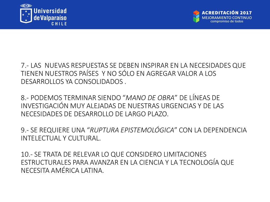 7.- LAS NUEVAS RESPUESTAS SE DEBEN INSPIRAR EN LA NECESIDADES QUE TIENEN NUESTROS PAÍSES Y NO SÓLO EN AGREGAR VALOR A LOS DESARROLLOS YA CONSOLIDADOS .