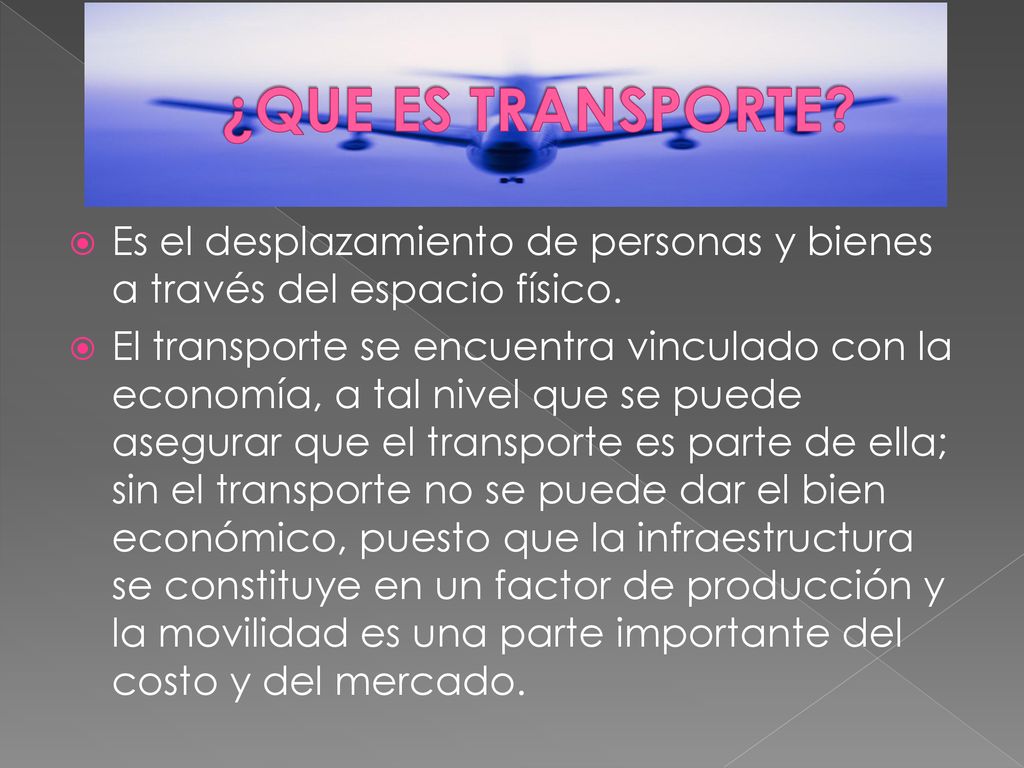¿QUE ES TRANSPORTE Es el desplazamiento de personas y bienes a través del espacio físico.