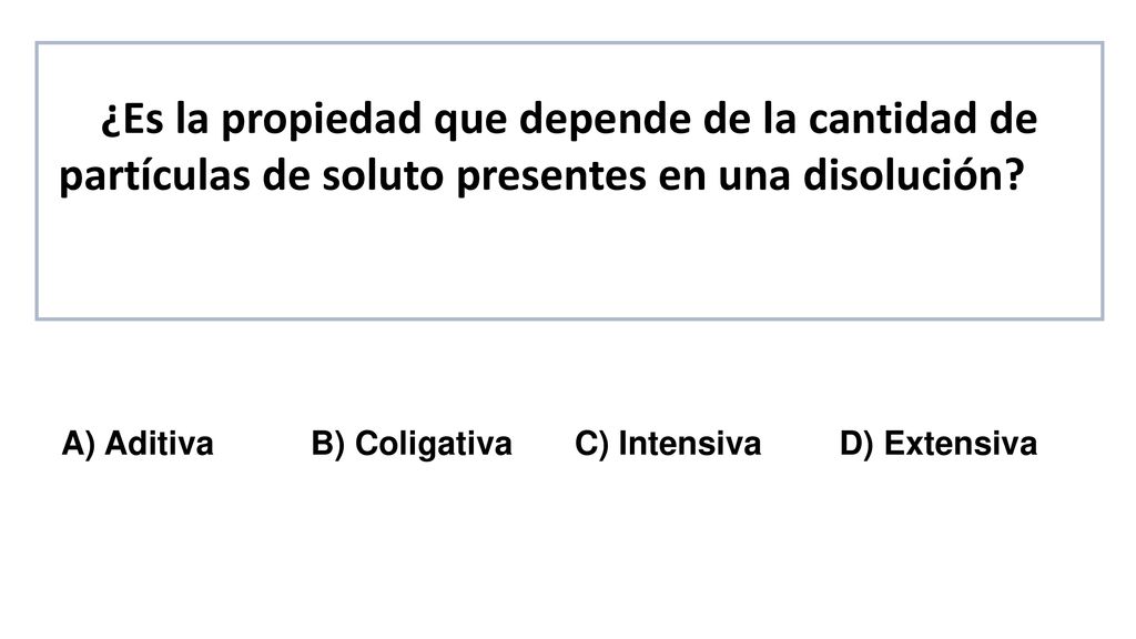 ¿Es la propiedad que depende de la cantidad de partículas de soluto presentes en una disolución