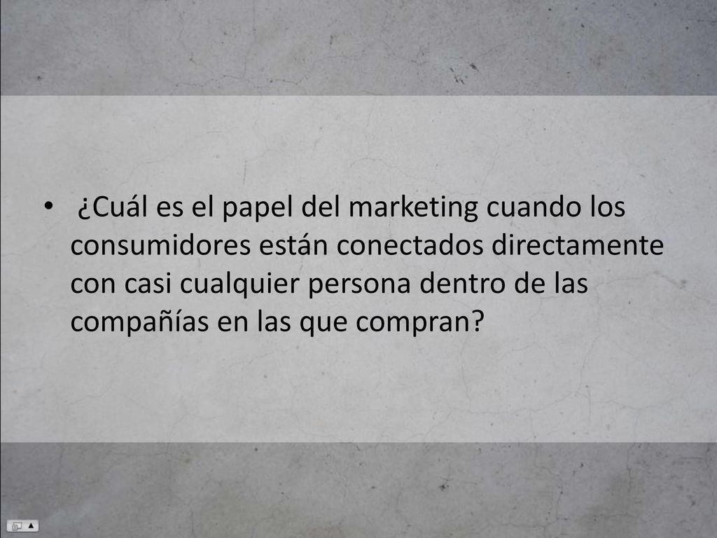 ¿Cuál es el papel del marketing cuando los consumidores están conectados directamente con casi cualquier persona dentro de las compañías en las que compran