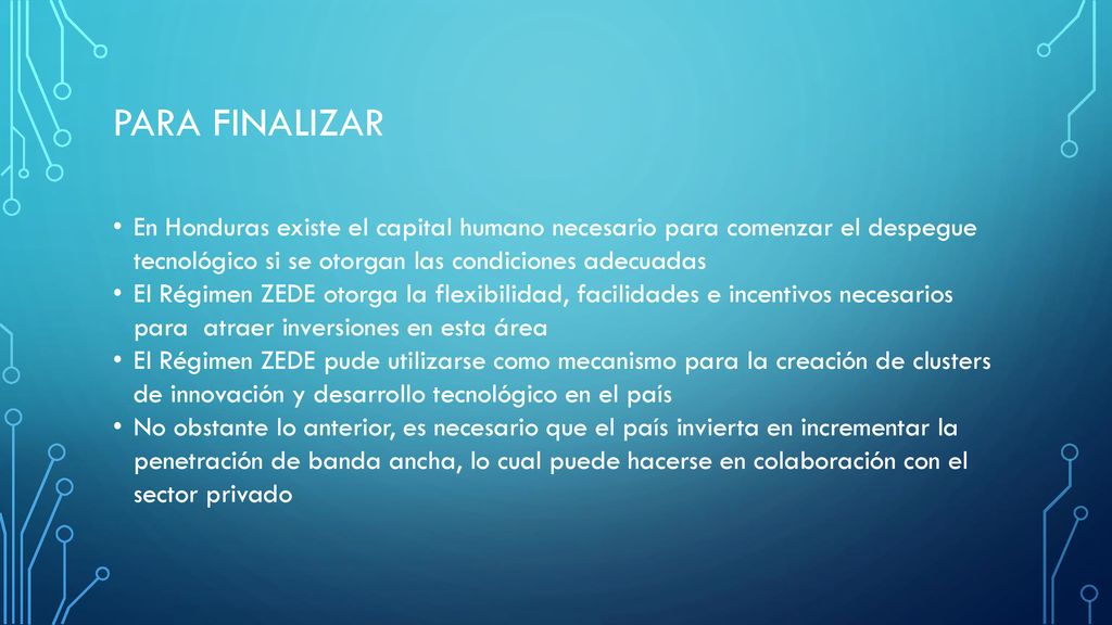 PARA FINALIZAR En Honduras existe el capital humano necesario para comenzar el despegue tecnológico si se otorgan las condiciones adecuadas.