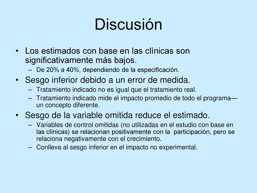 Discusión Los estimados con base en las clínicas son significativamente más bajos. De 20% a 40%, dependiendo de la especificación.