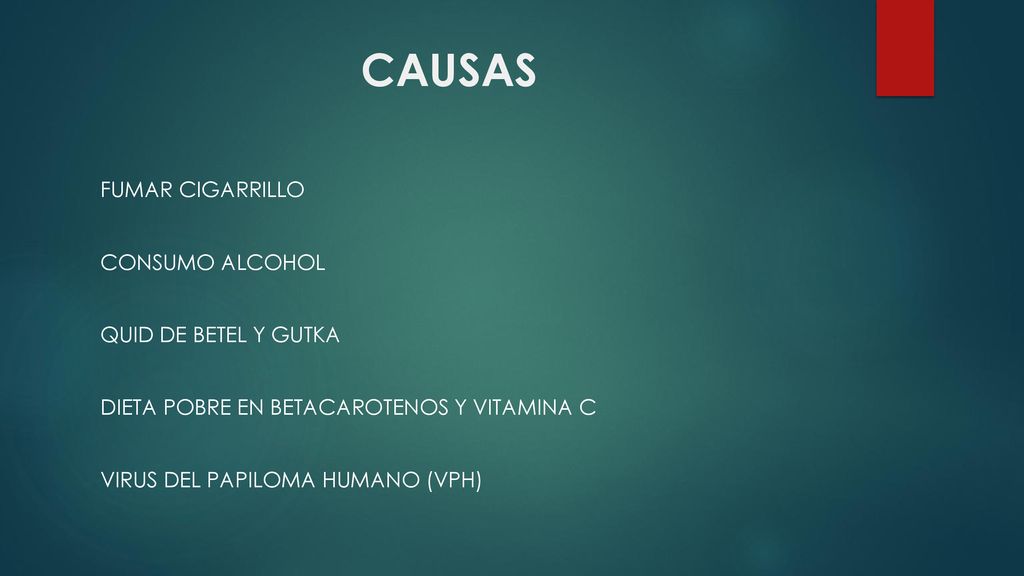 CAUSAS FUMAR CIGARRILLO CONSUMO ALCOHOL QUID DE BETEL Y GUTKA DIETA POBRE EN BETACAROTENOS Y VITAMINA C VIRUS DEL PAPILOMA HUMANO (VPH)