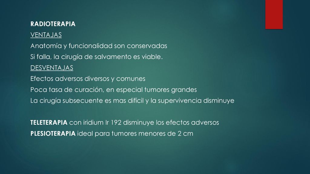 RADIOTERAPIA VENTAJAS Anatomía y funcionalidad son conservadas Si falla, la cirugía de salvamento es viable.