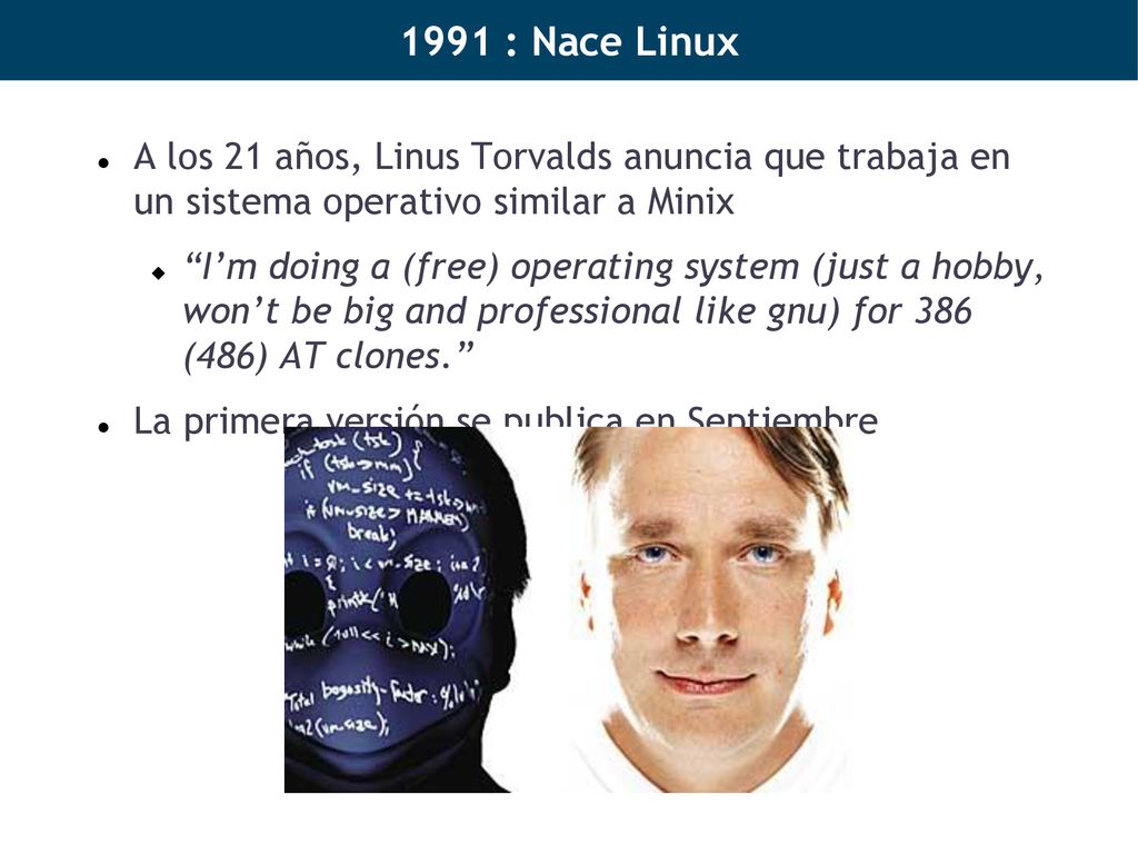 1991 : Nace Linux A los 21 años, Linus Torvalds anuncia que trabaja en un sistema operativo similar a Minix.