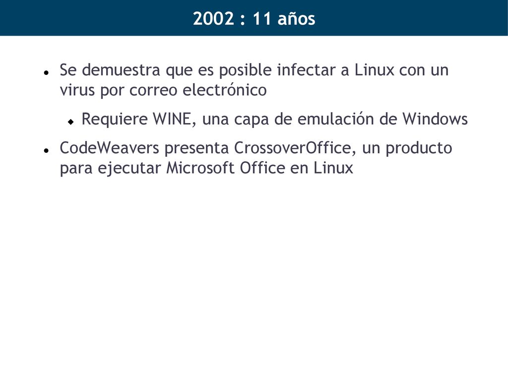 2002 : 11 años Se demuestra que es posible infectar a Linux con un virus por correo electrónico. Requiere WINE, una capa de emulación de Windows.