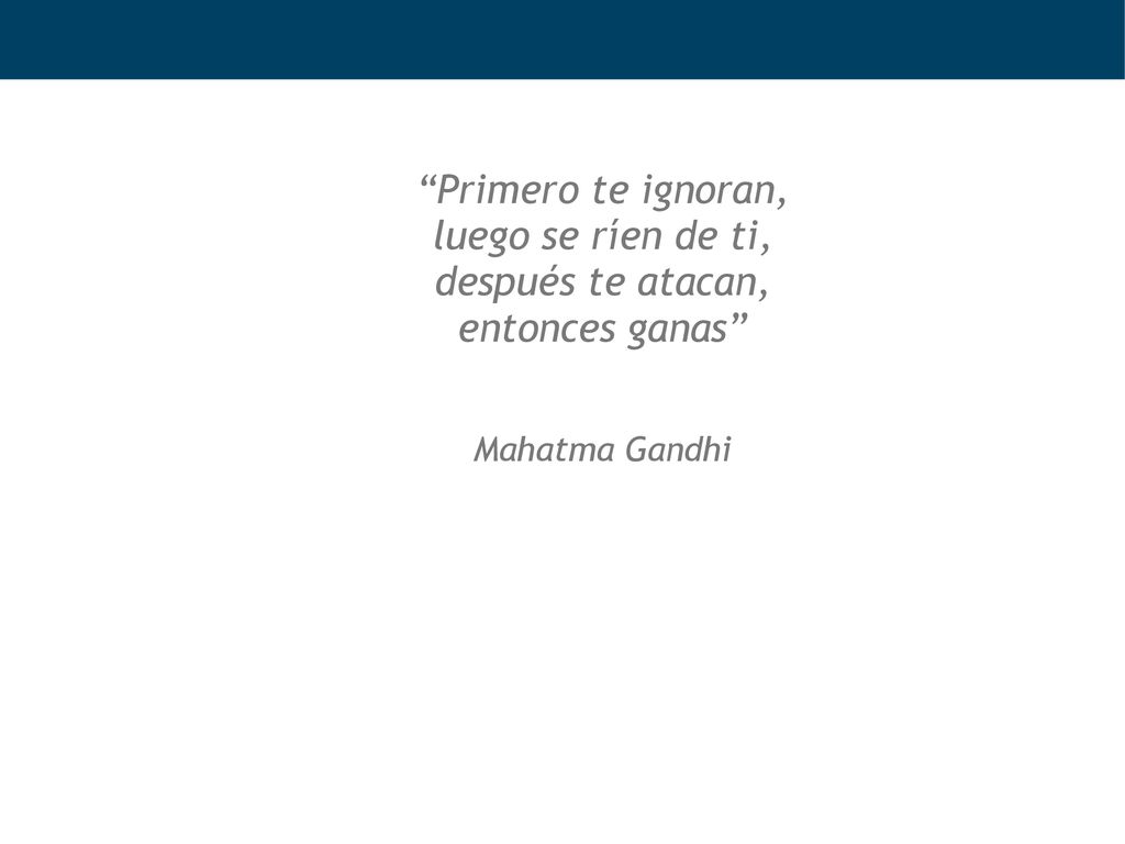 Primero te ignoran, luego se ríen de ti, después te atacan,
