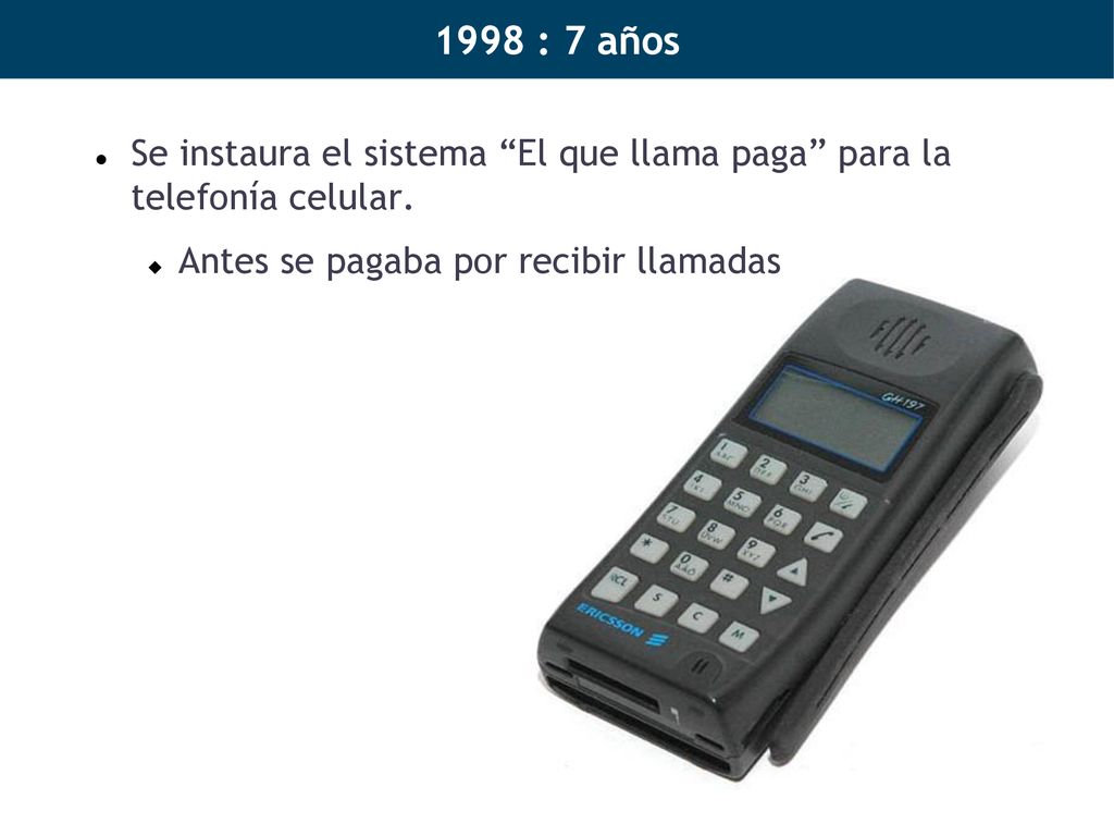 1998 : 7 años Se instaura el sistema El que llama paga para la telefonía celular.