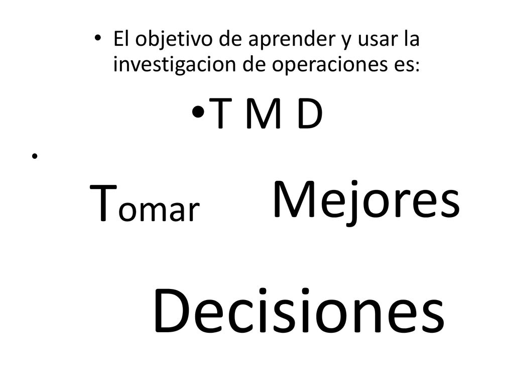 El objetivo de aprender y usar la investigacion de operaciones es: