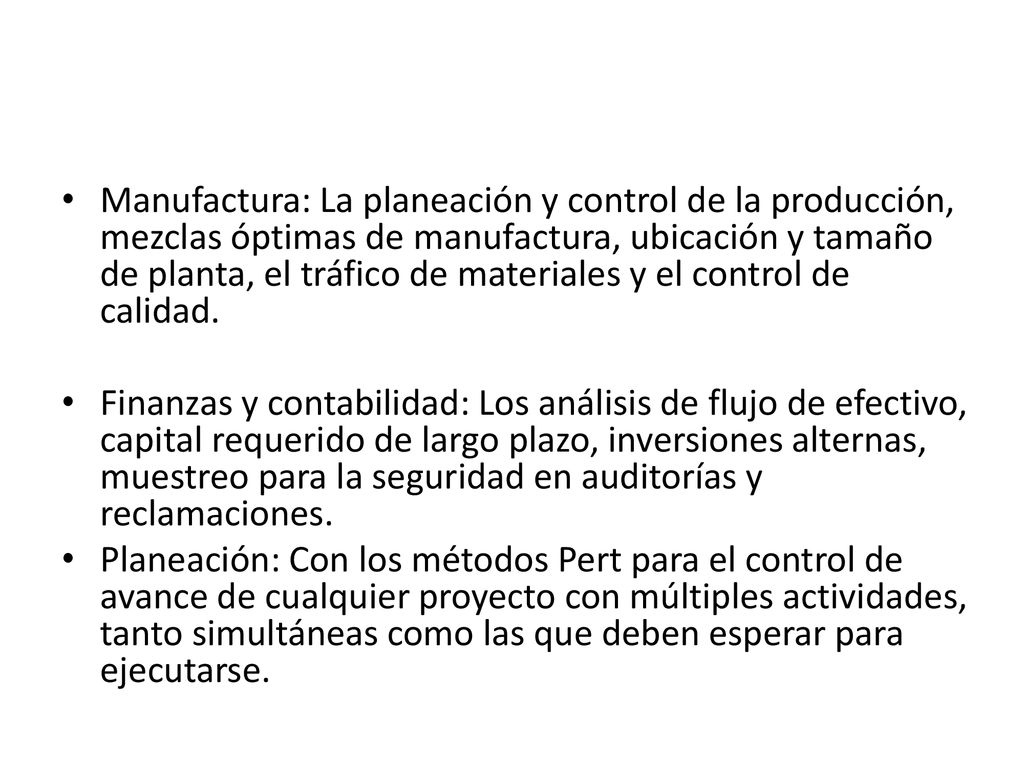 Manufactura: La planeación y control de la producción, mezclas óptimas de manufactura, ubicación y tamaño de planta, el tráfico de materiales y el control de calidad.
