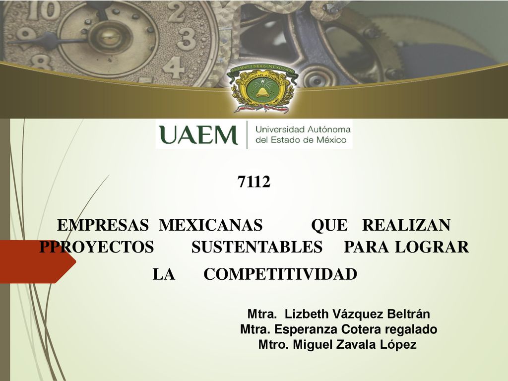 7112 EMPRESAS MEXICANAS QUE REALIZAN PPROYECTOS SUSTENTABLES PARA LOGRAR LA COMPETITIVIDAD. Mtra. Lizbeth Vázquez Beltrán.
