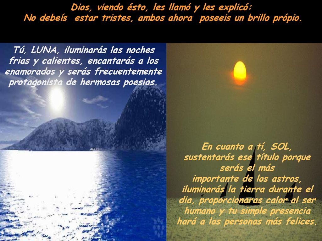Dios, viendo ésto, les llamó y les explicó: No debeís estar tristes, ambos ahora poseeis un brillo própio.