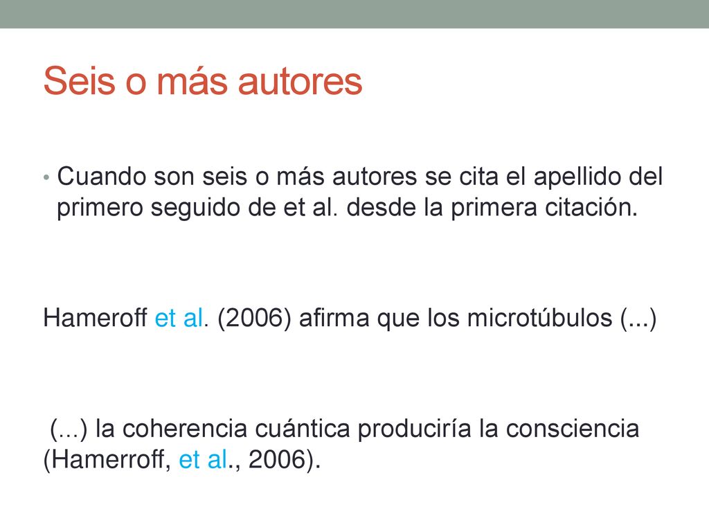 Seis o más autores Cuando son seis o más autores se cita el apellido del primero seguido de et al. desde la primera citación.