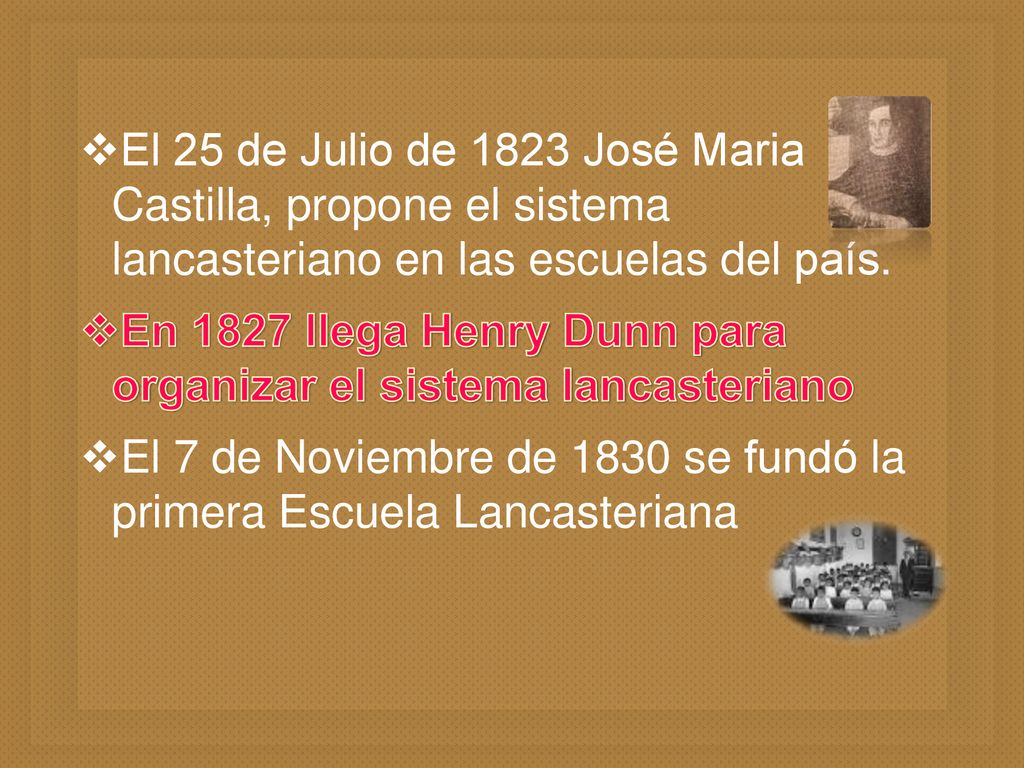 El 25 de Julio de 1823 José Maria Castilla, propone el sistema lancasteriano en las escuelas del país.