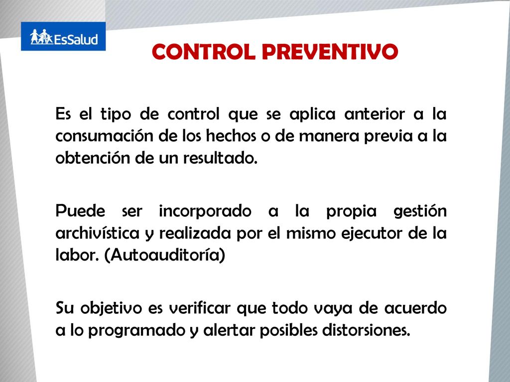 CONTROL PREVENTIVO Es el tipo de control que se aplica anterior a la consumación de los hechos o de manera previa a la obtención de un resultado.