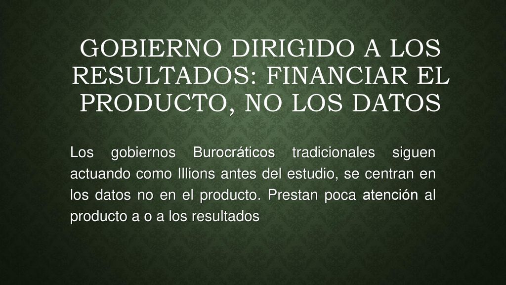 GOBIERNO DIRIGIDO A LOS RESULTADOS: FINANCIAR EL PRODUCTO, NO LOS DATOS