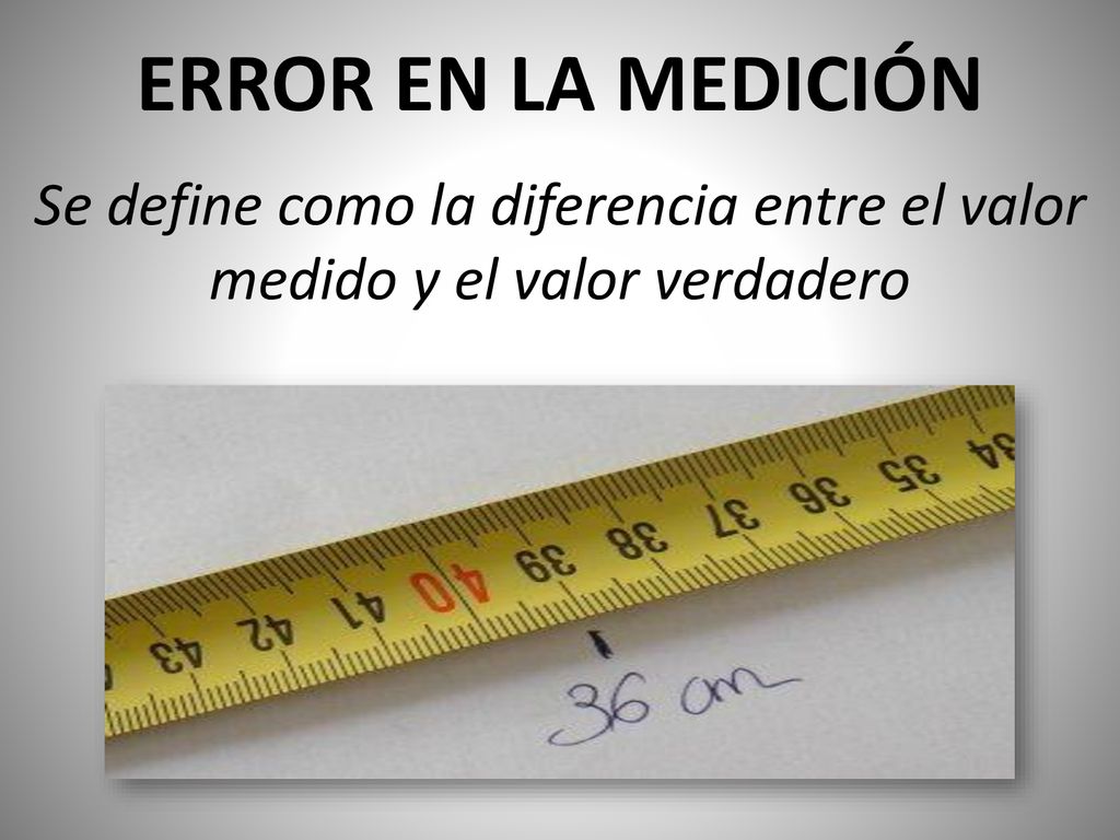 ERROR EN LA MEDICIÓN Se define como la diferencia entre el valor medido y el valor verdadero