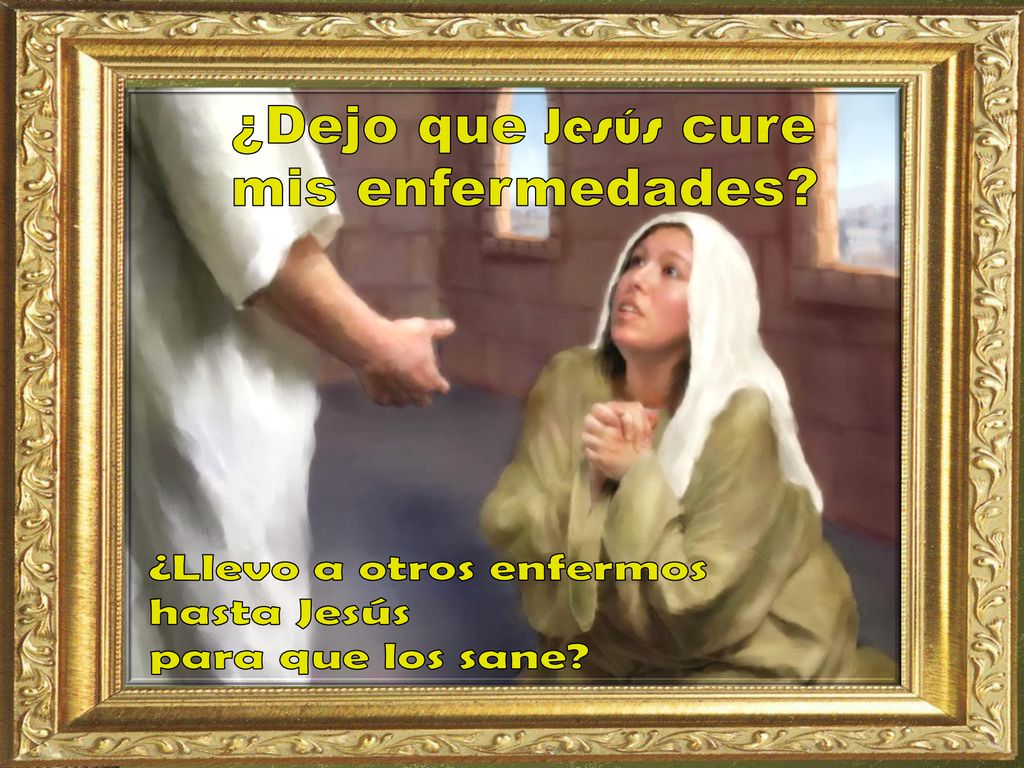 ¿Dejo que Jesús cure mis enfermedades ¿Llevo a otros enfermos