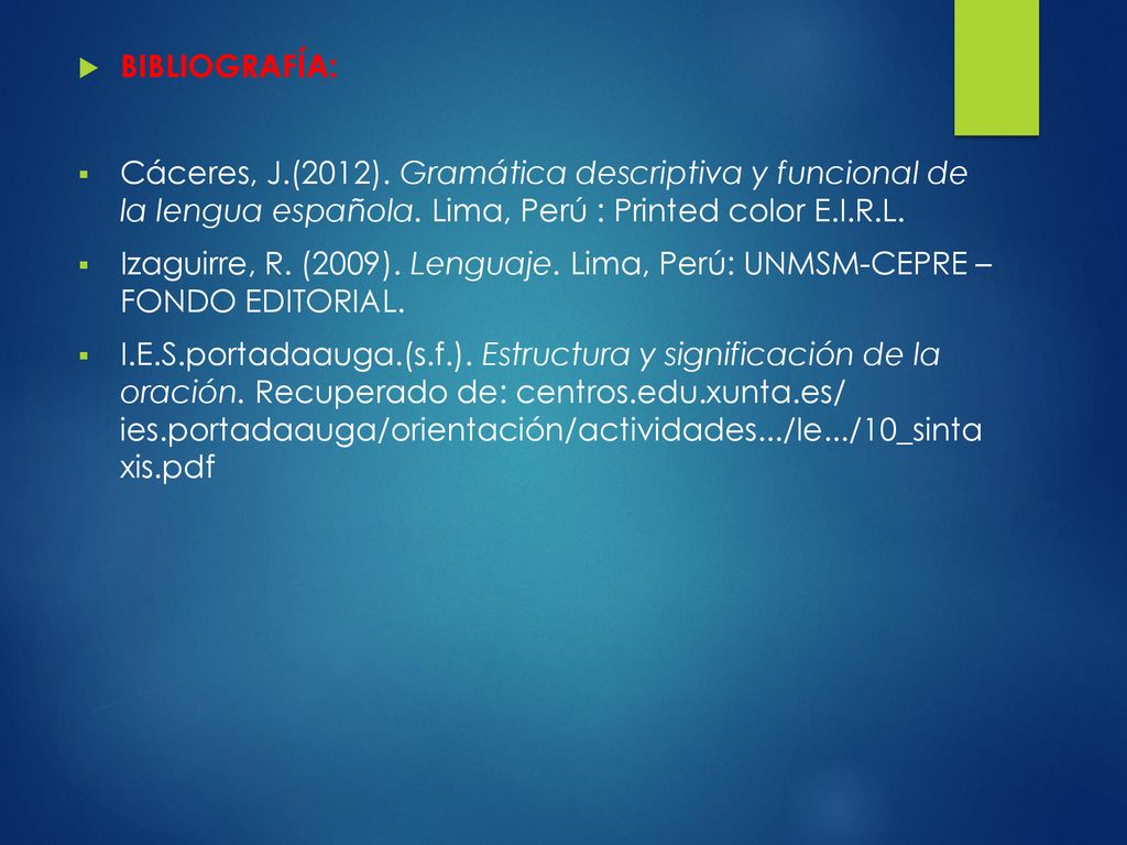 BIBLIOGRAFÍA: Cáceres, J.(2012). Gramática descriptiva y funcional de la lengua española. Lima, Perú : Printed color E.I.R.L.