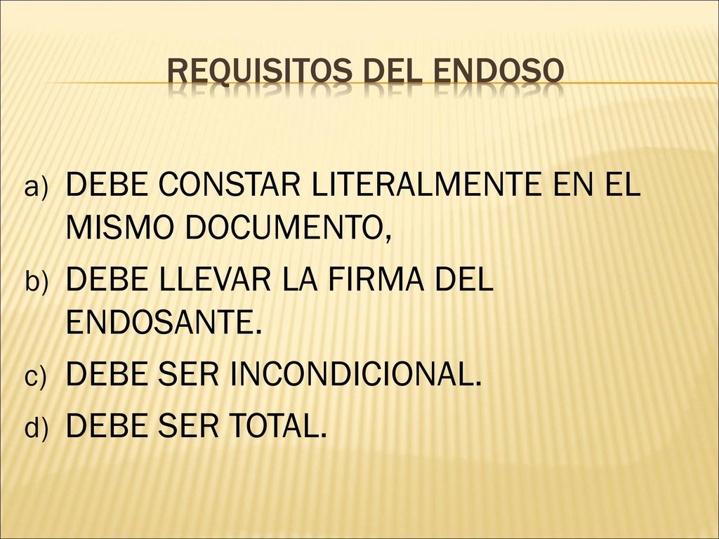 Requisitos del endoso DEBE CONSTAR LITERALMENTE EN EL MISMO DOCUMENTO, DEBE LLEVAR LA FIRMA DEL ENDOSANTE.