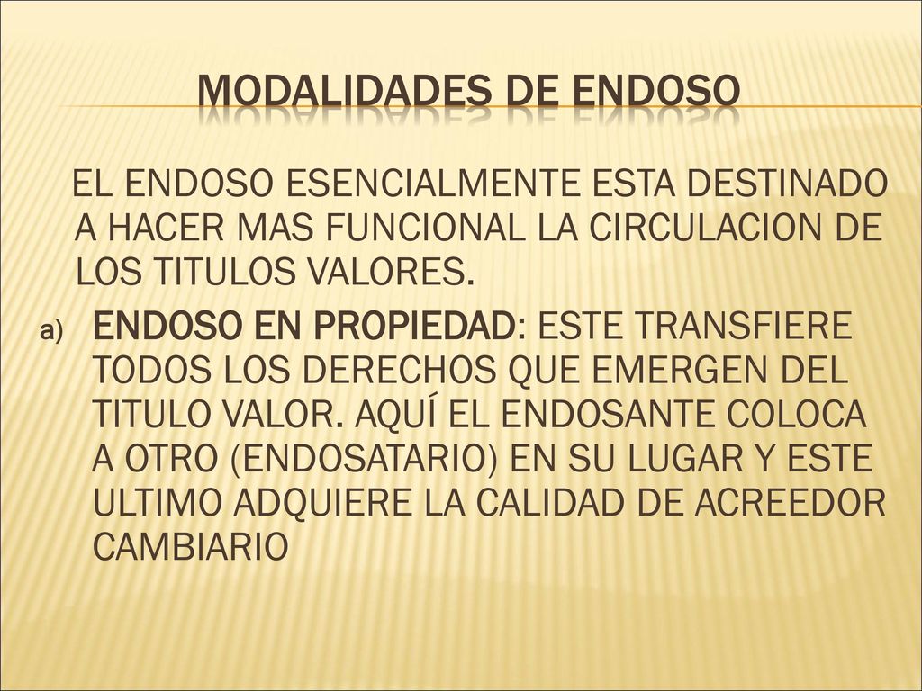 MODALIDADES DE ENDOSO EL ENDOSO ESENCIALMENTE ESTA DESTINADO A HACER MAS FUNCIONAL LA CIRCULACION DE LOS TITULOS VALORES.