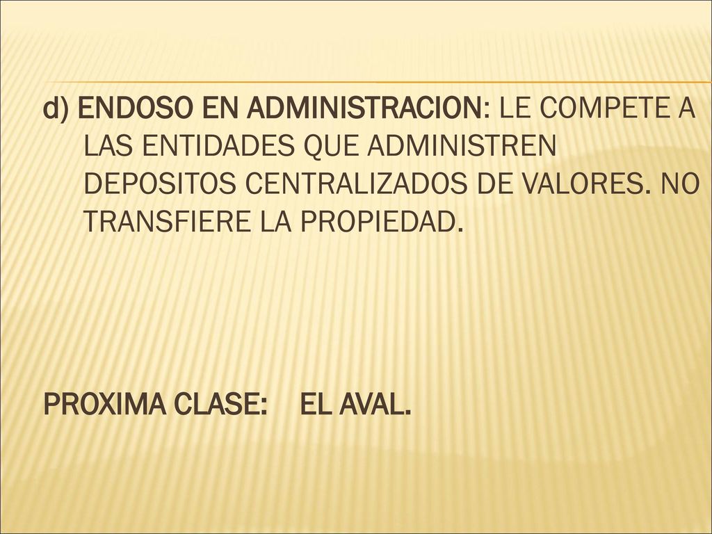 d) ENDOSO EN ADMINISTRACION: LE COMPETE A LAS ENTIDADES QUE ADMINISTREN DEPOSITOS CENTRALIZADOS DE VALORES.
