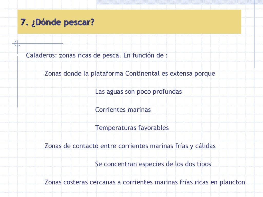 7. ¿Dónde pescar Caladeros: zonas ricas de pesca. En función de :