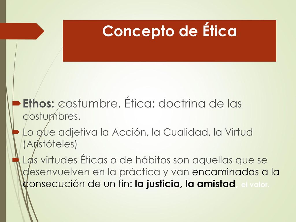Concepto de Ética Ethos: costumbre. Ética: doctrina de las costumbres.