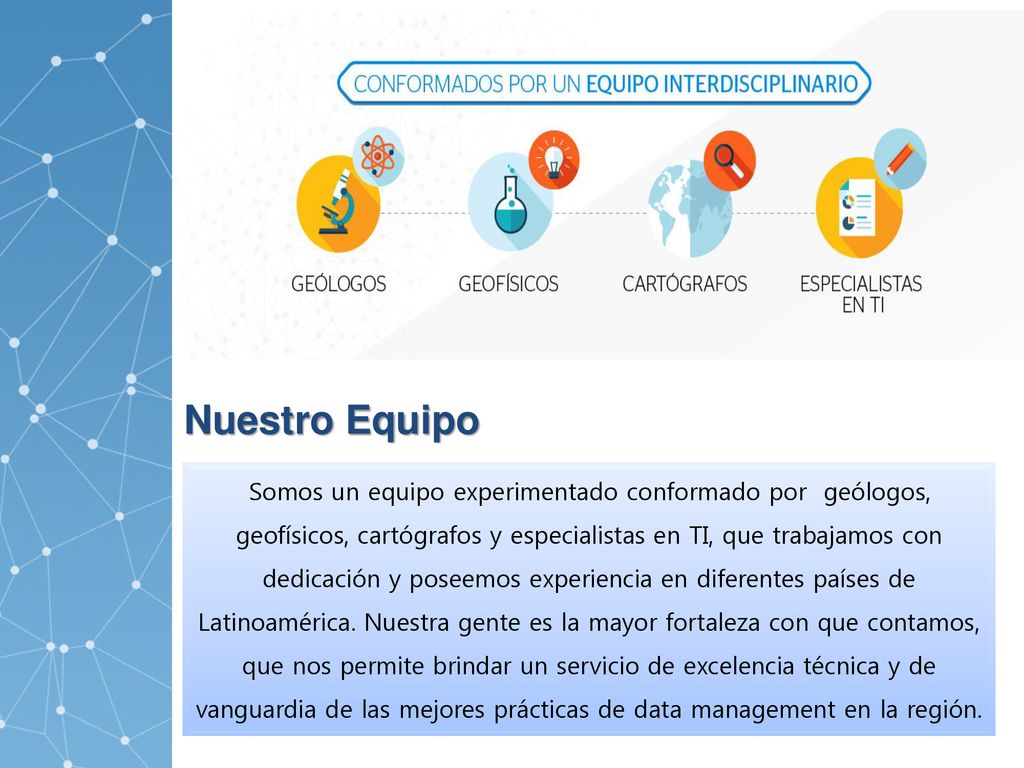 Nuestro Equipo Somos un equipo experimentado conformado por geólogos,
