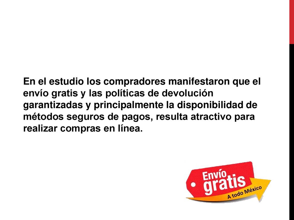 En el estudio los compradores manifestaron que el envío gratis y las políticas de devolución garantizadas y principalmente la disponibilidad de métodos seguros de pagos, resulta atractivo para realizar compras en línea.